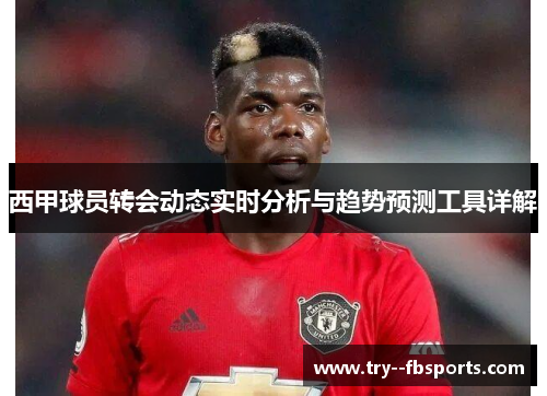 西甲球员转会动态实时分析与趋势预测工具详解