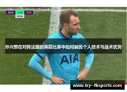 孙兴慜在对阵法国的英超比赛中如何展现个人技术与战术优势