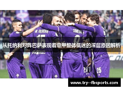 从托纳利对阵巴萨表现看意甲整体低迷的深层原因解析