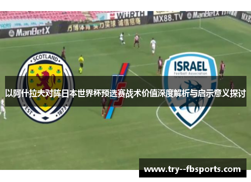 以阿什拉夫对阵日本世界杯预选赛战术价值深度解析与启示意义探讨