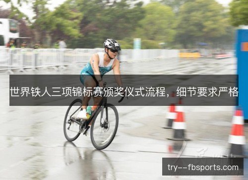 世界铁人三项锦标赛颁奖仪式流程，细节要求严格